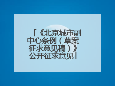 《北京城市副中心条例（草案征求意见稿）》公开征求意见