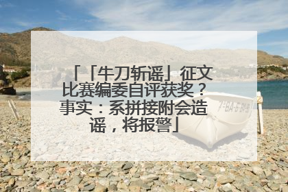 「牛刀斩谣」征文比赛编委自评获奖？事实：系拼接附会造谣，将报警