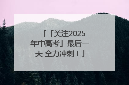 「关注2025年中高考」最后一天 全力冲刺！