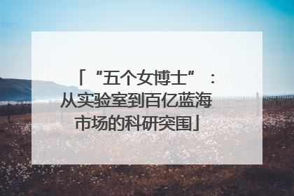 “五个女博士”：从实验室到百亿蓝海市场的科研突围