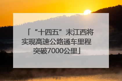 “十四五”末江西将实现高速公路通车里程突破7000公里