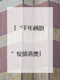 “千年越韵”绽放港澳