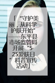 “守护美丽，从科学护肤开始”——东平县市场监管局开展“5·25爱肤日”科普宣传活动