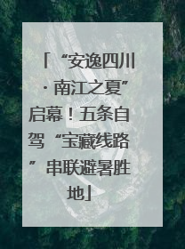 “安逸四川・南江之夏”启幕！五条自驾“宝藏线路”串联避暑胜地