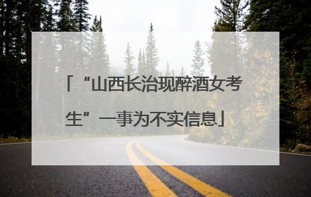 “山西长治现醉酒女考生”一事为不实信息