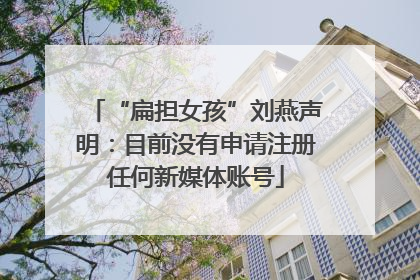 “扁担女孩”刘燕声明：目前没有申请注册任何新媒体账号