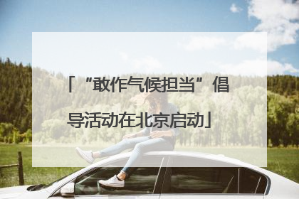 “敢作气候担当”倡导活动在北京启动