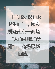 “此处仅有女卫生间”，网友质疑南京一商场“大面积取消男厕”，商场最新回应