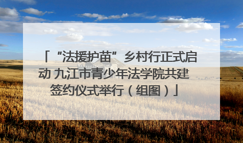 “法援护苗”乡村行正式启动 九江市青少年法学院共建签约仪式举行（组图）