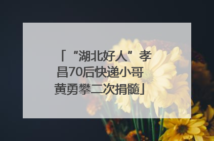 “湖北好人”孝昌70后快递小哥黄勇攀二次捐髓