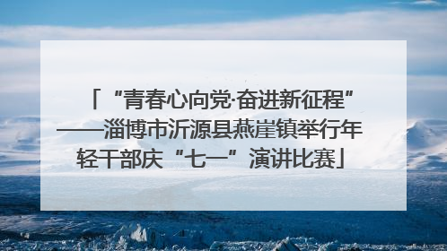 “青春心向党·奋进新征程”——淄博市沂源县燕崖镇举行年轻干部庆“七一”演讲比赛