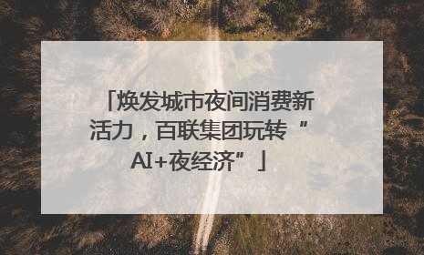 焕发城市夜间消费新活力，百联集团玩转“AI+夜经济”