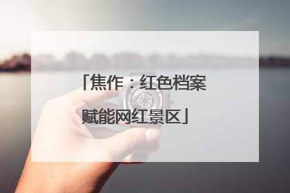 焦作：红色档案赋能网红景区