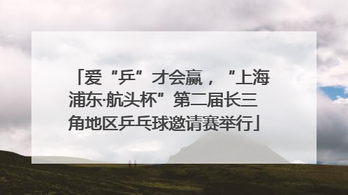爱“乒”才会赢，“上海浦东·航头杯”第二届长三角地区乒乓球邀请赛举行