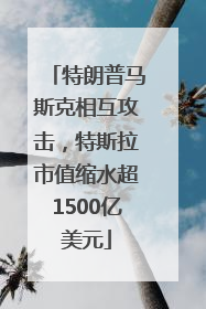 特朗普马斯克相互攻击，特斯拉市值缩水超1500亿美元