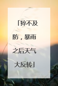 猝不及防，暴雨之后天气大反转