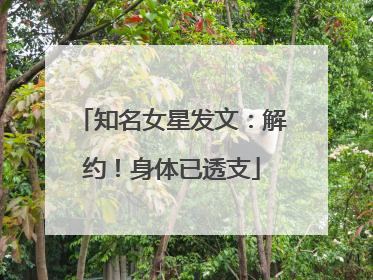 知名女星发文：解约！身体已透支