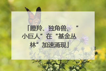 瞪羚、独角兽、“小巨人”在“基金丛林”加速涌现
