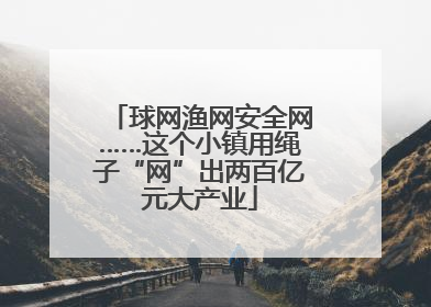 球网渔网安全网……这个小镇用绳子“网”出两百亿元大产业