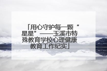 用心守护每一颗“星星”——玉溪市特殊教育学校心理健康教育工作纪实
