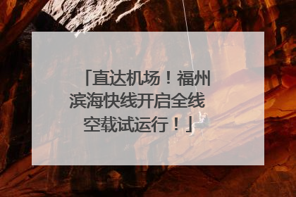 直达机场！福州滨海快线开启全线空载试运行！