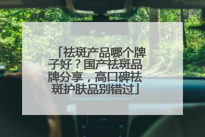 祛斑产品哪个牌子好？国产祛斑品牌分享，高口碑祛斑护肤品别错过