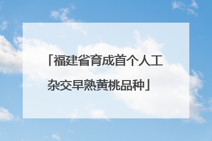 福建省育成首个人工杂交早熟黄桃品种