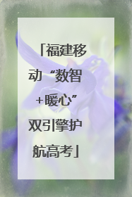 福建移动“数智+暖心”双引擎护航高考