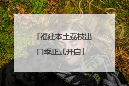 福建本土荔枝出口季正式开启