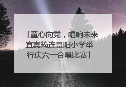 童心向党，唱响未来 宜宾筠连景阳小学举行庆六一合唱比赛