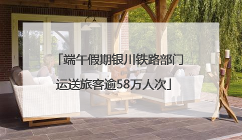 端午假期银川铁路部门运送旅客逾58万人次