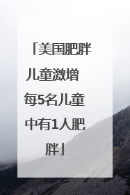 美国肥胖儿童激增 每5名儿童中有1人肥胖