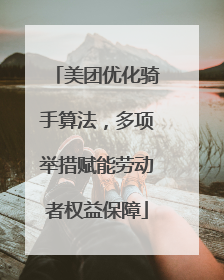 美团优化骑手算法，多项举措赋能劳动者权益保障