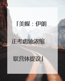 美媒：伊朗正考虑铀浓缩联营体提议