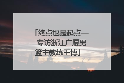 终点也是起点——专访浙江广厦男篮主教练王博