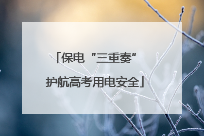 保电“三重奏” 护航高考用电安全