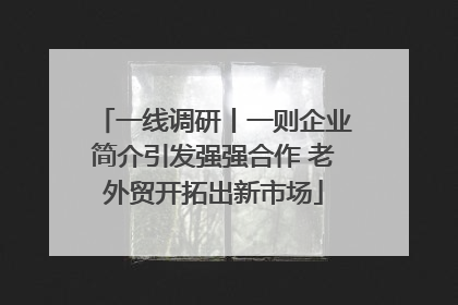 一线调研丨一则企业简介引发强强合作 老外贸开拓出新市场