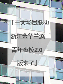 三大场景联动 浙江金华兰溪青年夜校2.0版来了