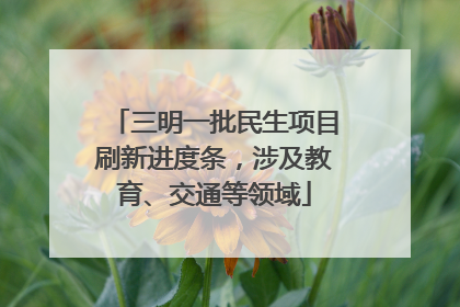 三明一批民生项目刷新进度条，涉及教育、交通等领域