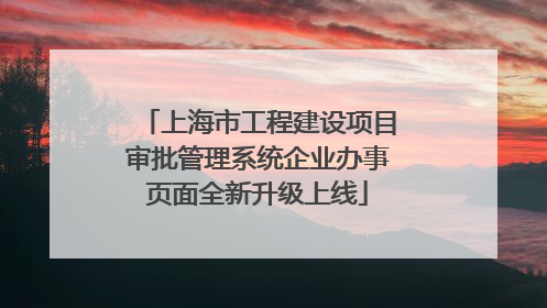 上海市工程建设项目审批管理系统企业办事页面全新升级上线