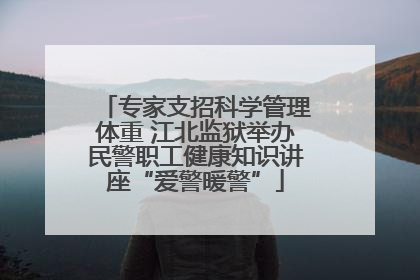 专家支招科学管理体重 江北监狱举办民警职工健康知识讲座“爱警暖警”