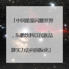 中国能量闪耀世界，东鹏饮料以民族品牌实力迈向国际化