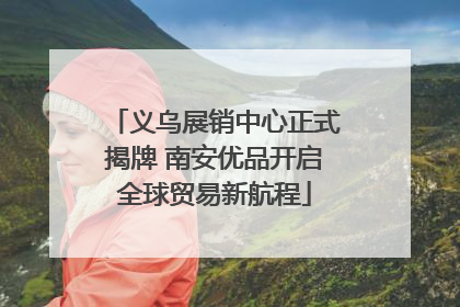 义乌展销中心正式揭牌 南安优品开启全球贸易新航程