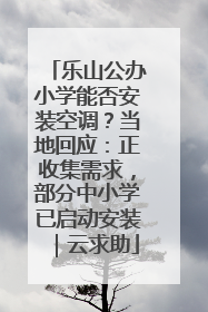 乐山公办小学能否安装空调？当地回应：正收集需求，部分中小学已启动安装｜云求助