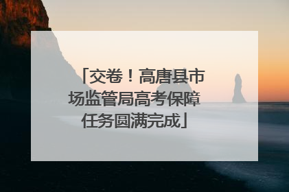 交卷！高唐县市场监管局高考保障任务圆满完成