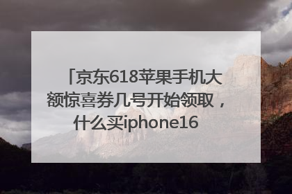 京东618苹果手机大额惊喜券几号开始领取，什么买iphone16最便宜，能降价多钱？
