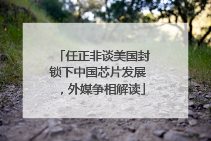 任正非谈美国封锁下中国芯片发展，外媒争相解读