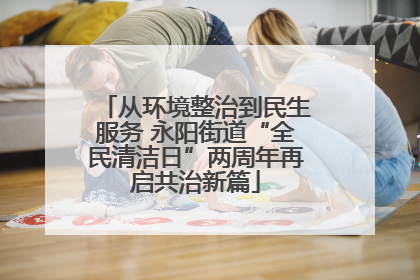 从环境整治到民生服务 永阳街道“全民清洁日”两周年再启共治新篇