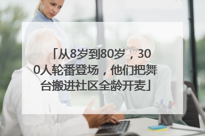 从8岁到80岁，300人轮番登场，他们把舞台搬进社区全龄开麦