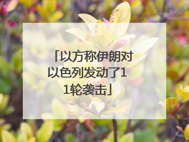 以方称伊朗对以色列发动了11轮袭击